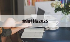 金融科技2025(金融科技2025什么意思)