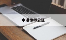 中港律师公证(中港律师事务所在哪)